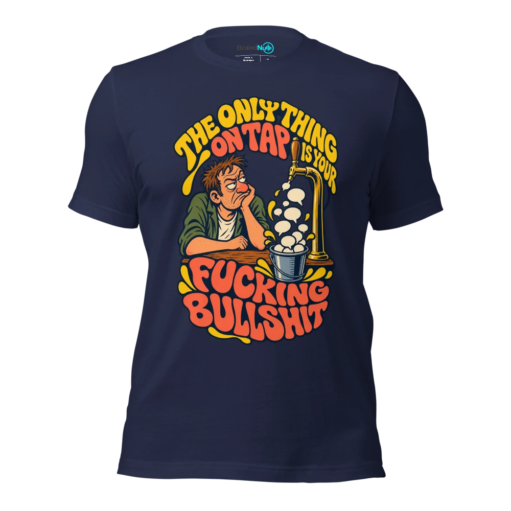 THE ONLY THING ON TAP IS YOUR FUCKING BULLSHIT T Shirt Navy Front
