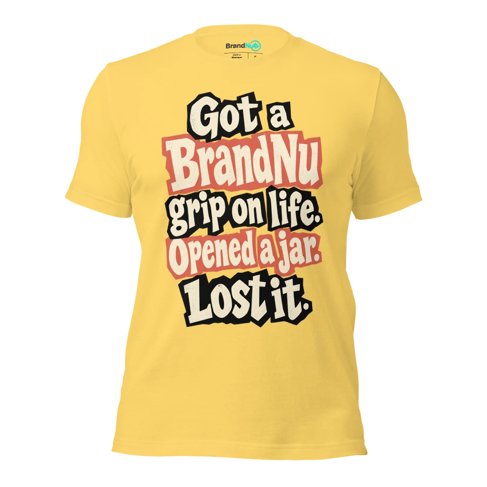 Got a BrandNu grip on life. Opened a jar. Lost it T Shirt Yellow Front