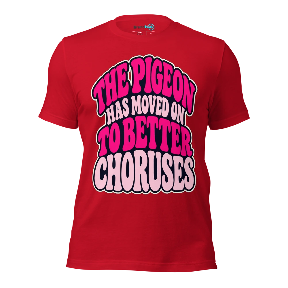 THE PIGEON HAS MOVED ON TO BETTER CHORUSES T Shirt Red Front
