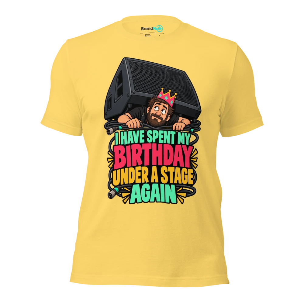 I HAVE SPENT MY BIRTHDAY UNDER A STAGE AGAIN T Shirt Yellow Front
