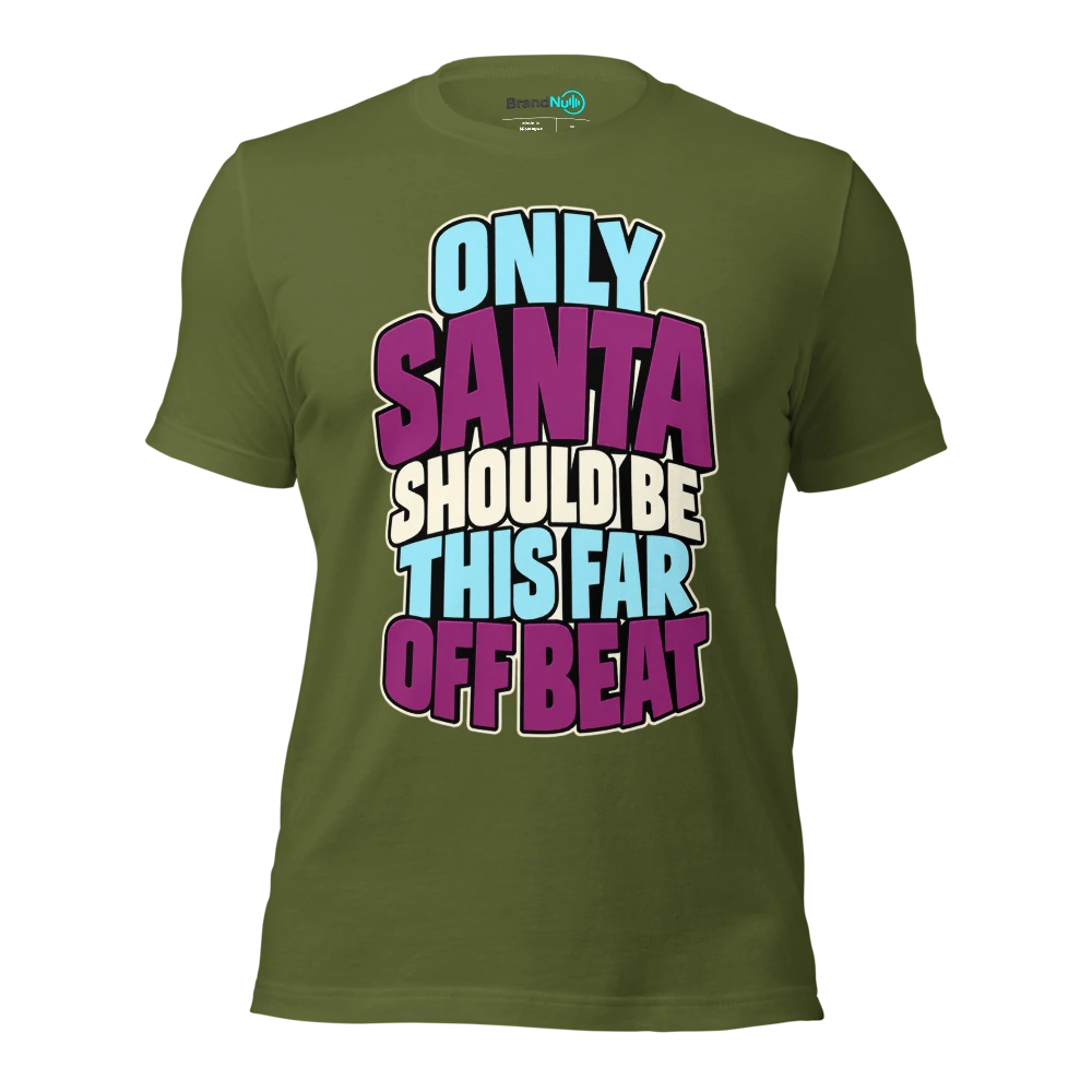 ONLY SANTA SHOULD BE THIS FAR OFF BEAT T Shirt Olive Front