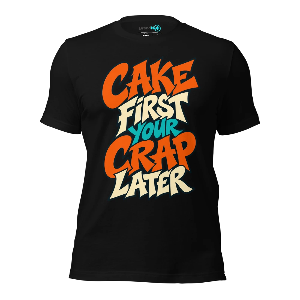 CAKE FIRST YOUR CRAP LATER T Shirt Black Front