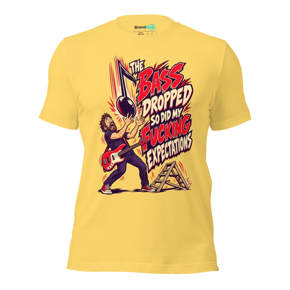 THE BASS DROPPED SO DID MY FUCKING EXPECTATIONS T Shirt Yellow Front