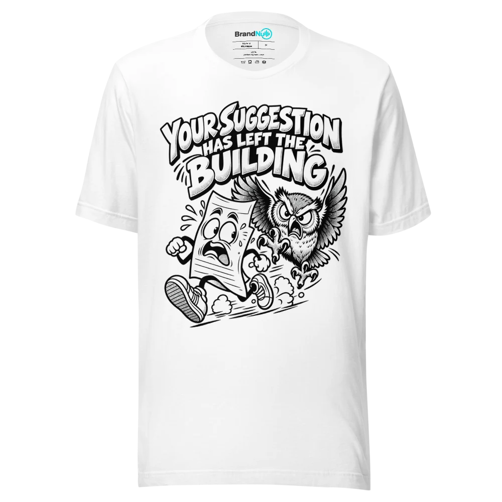 YOUR SUGGESTION HAS LEFT THE BUILDING T Shirt