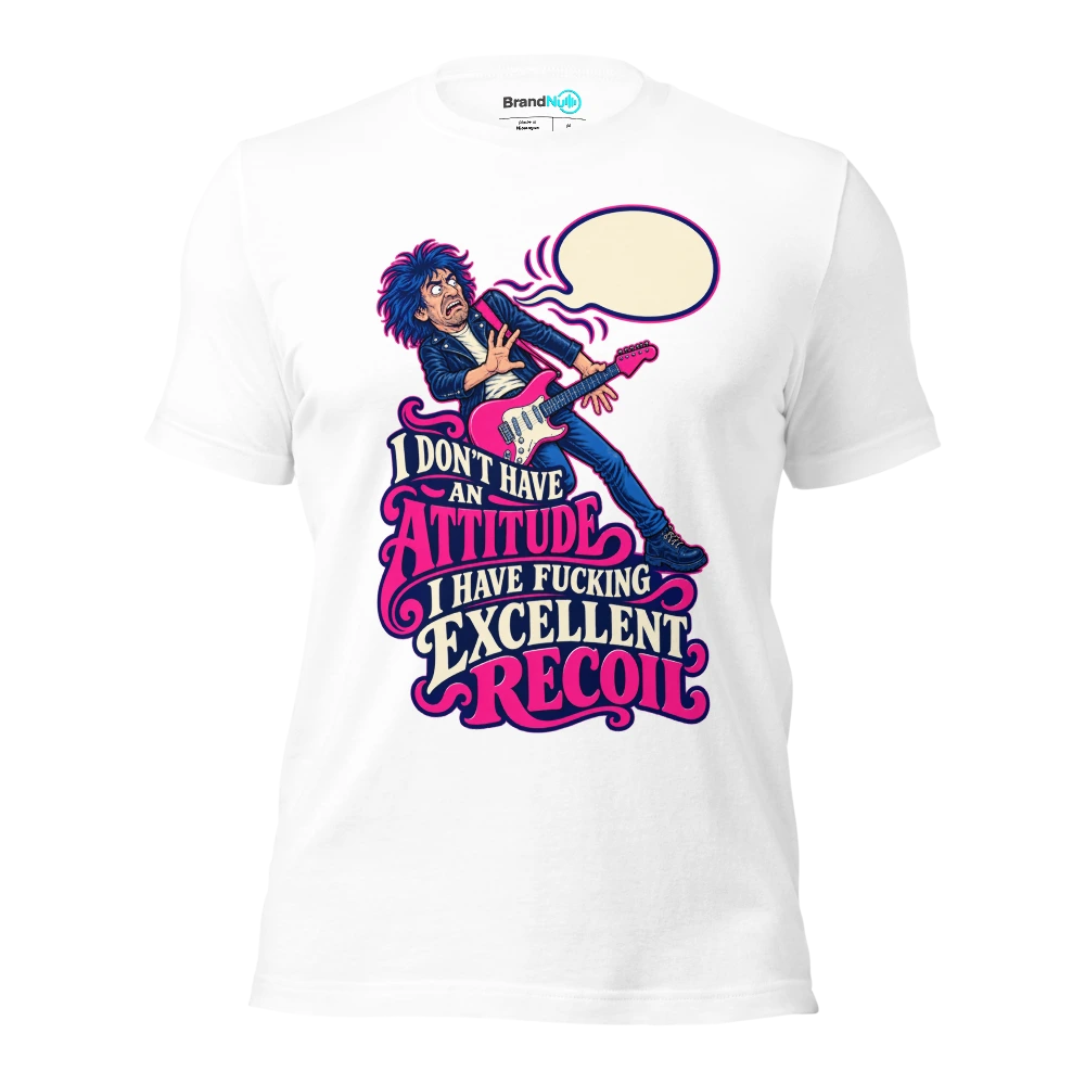 I DON'T HAVE AN ATTITUDE I HAVE FUCKING EXCELLENT RECOIL T Shirt White Front