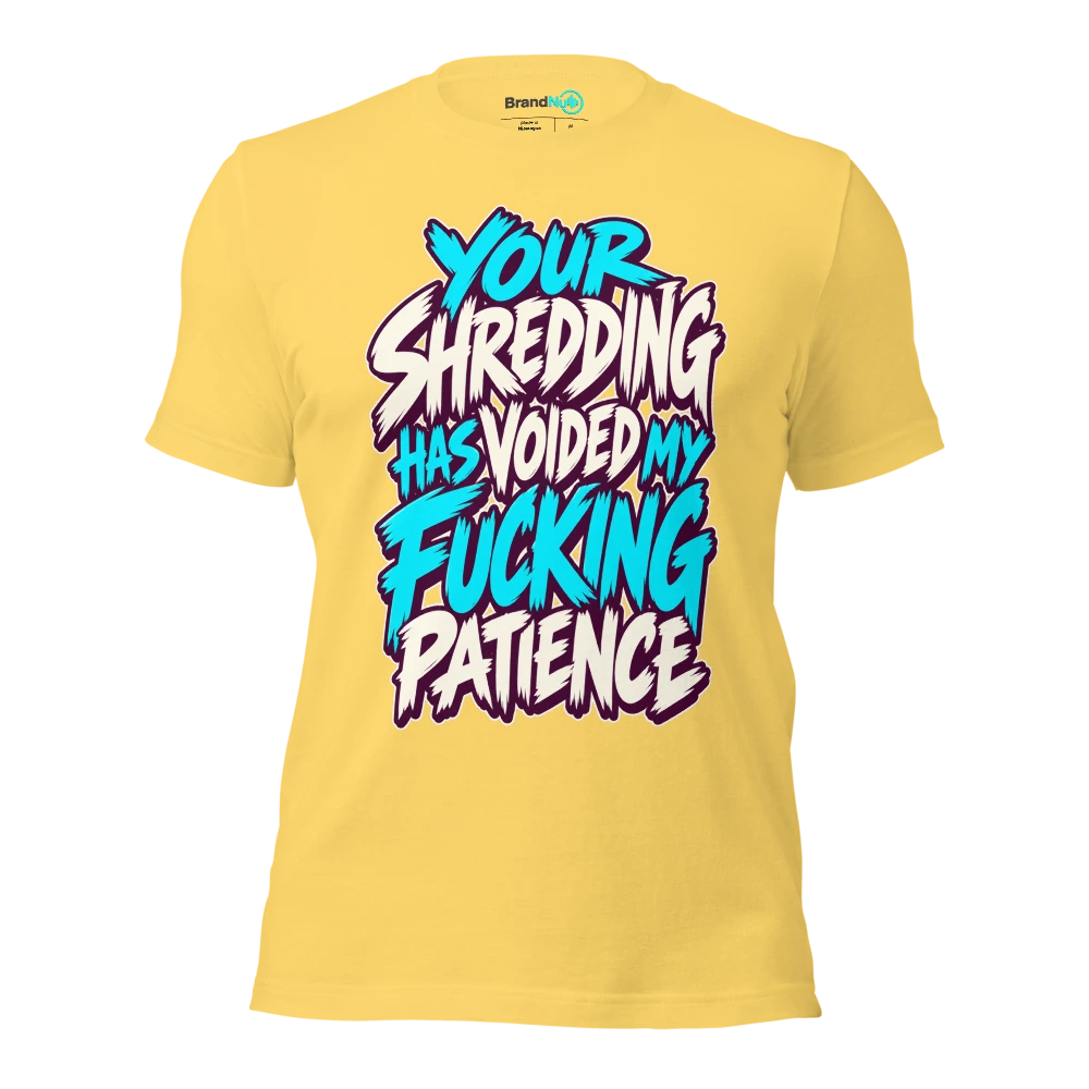 YOUR SHREDDING HAS VOIDED MY FUCKING PATIENCE T Shirt Yellow Front