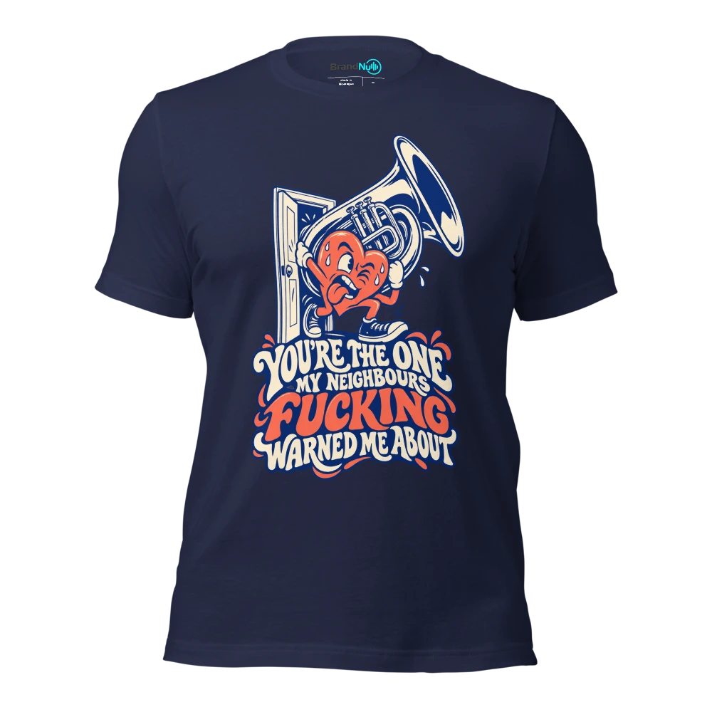 YOU'RE THE ONE MY NEIGHBOURS FUCKING WARNED ME ABOUT T Shirt Navy Front