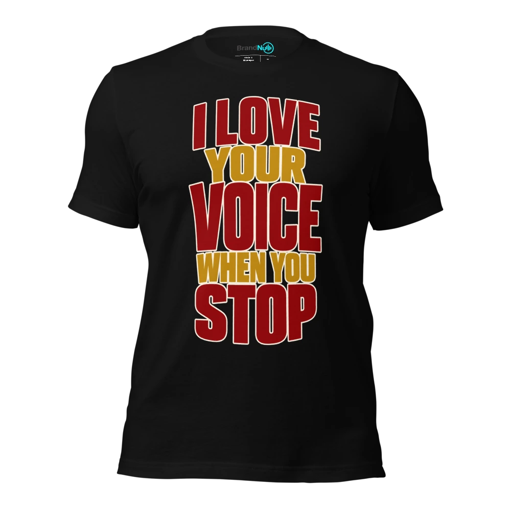 I LOVE YOUR VOICE WHEN YOU STOP T Shirt Black Front