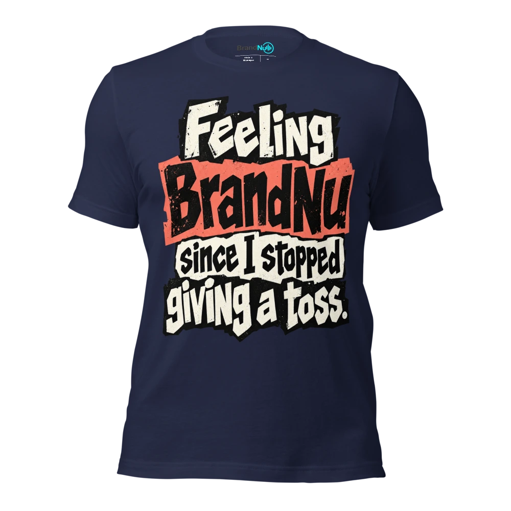 Feeling BrandNu since I stopped giving a toss T Shirt Navy Front