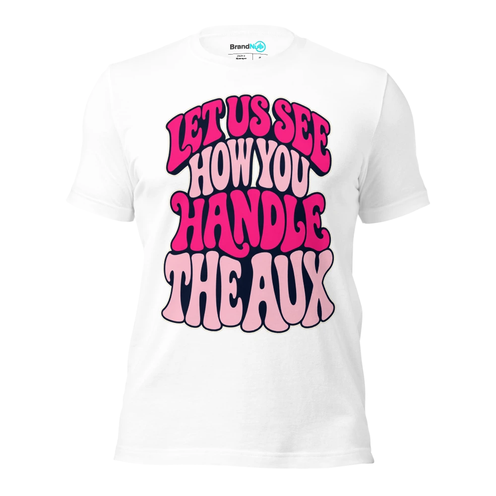 LET US SEE HOW YOU HANDLE THE AUX T Shirt White Front