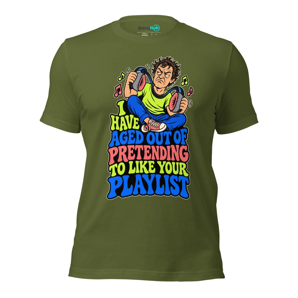 I HAVE AGED OUT OF PRETENDING TO LIKE YOUR PLAYLIST T Shirt Olive Front