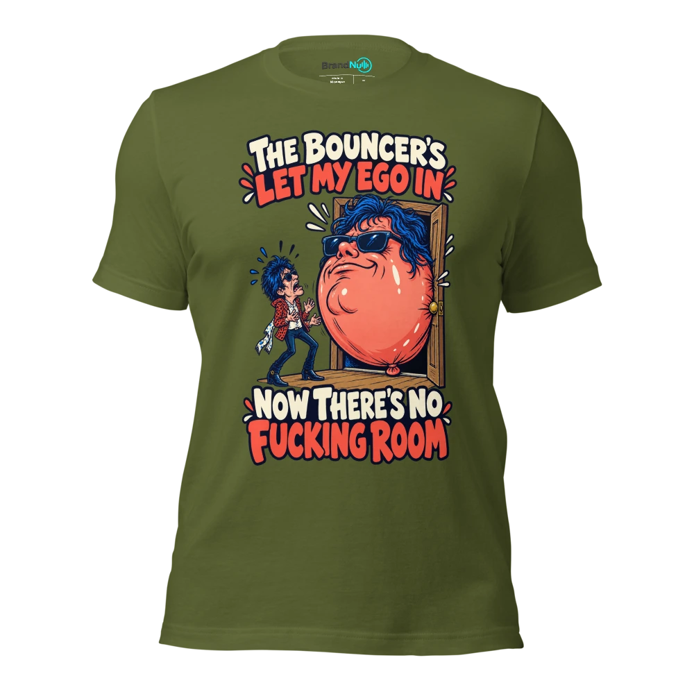 THE BOUNCER'S LET MY EGO IN NOW THERE'S NO FUCKING ROOM T Shirt Olive Front