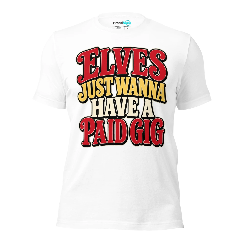 ELVES JUST WANNA HAVE A PAID GIG T Shirt White Front