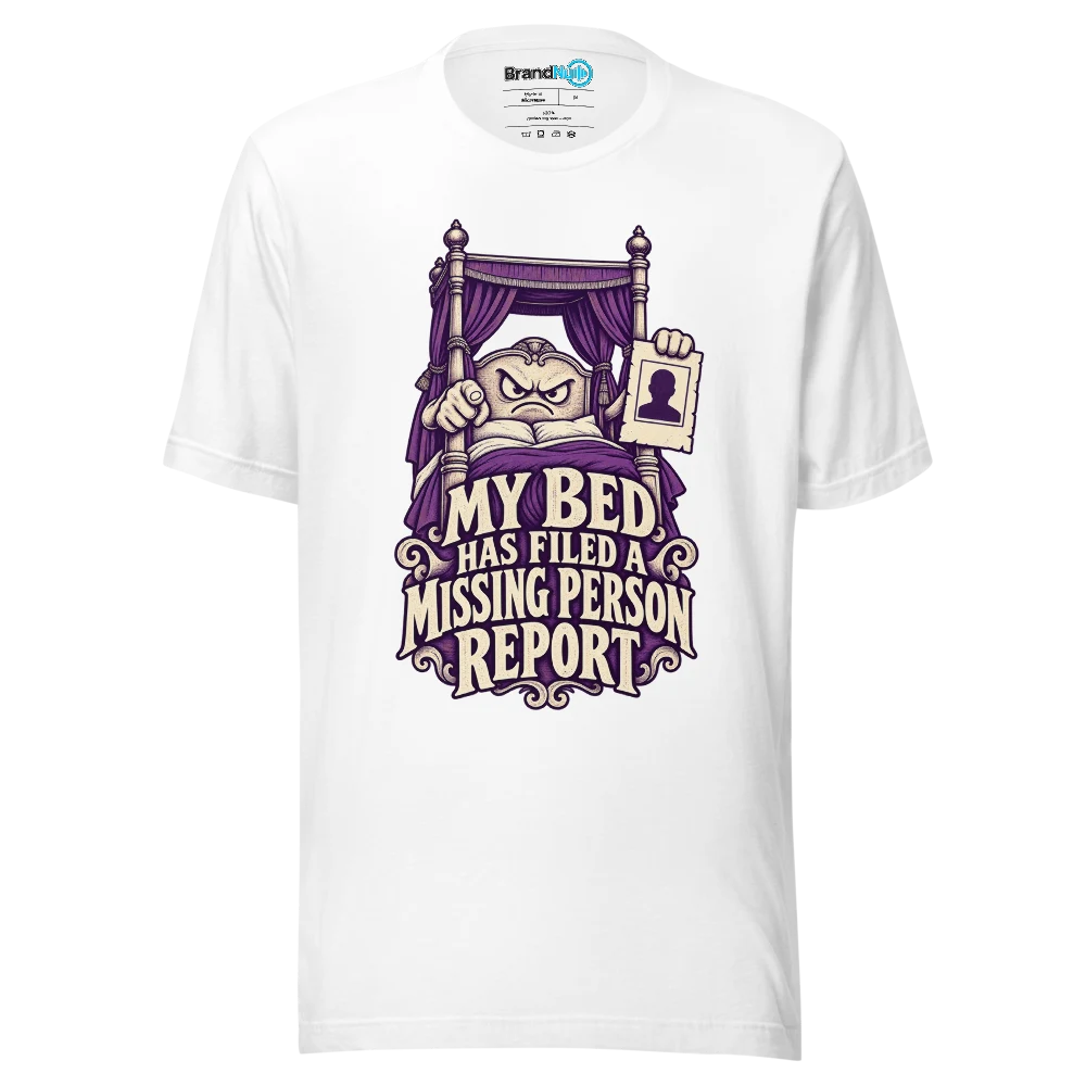 My Bed Has Filed A Missing Person Report T Shirt