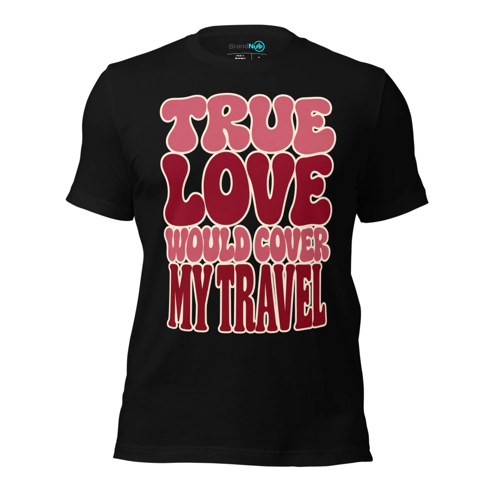 TRUE LOVE WOULD COVER MY TRAVEL T-SHIRT