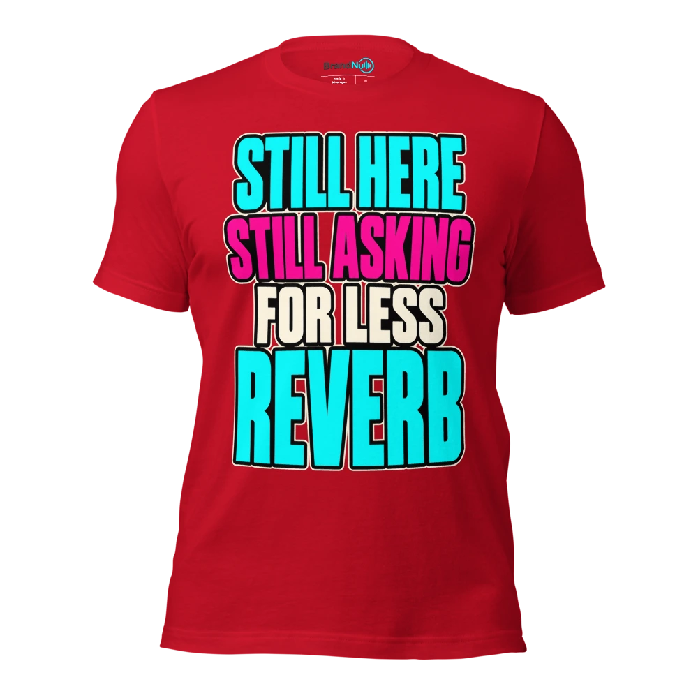 STILL HERE STILL ASKING FOR LESS REVERB T Shirt Red Front