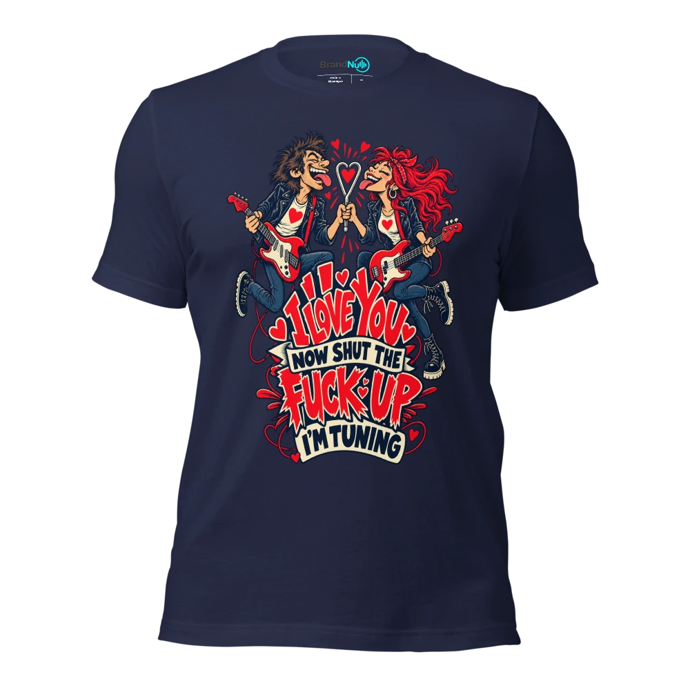 I LOVE YOU NOW SHUT THE FUCK UP I'M TUNING T Shirt Navy Front