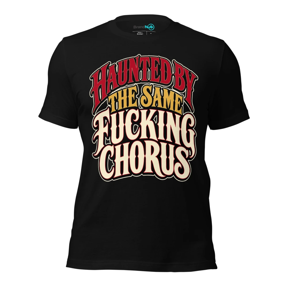 HAUNTED BY THE SAME FUCKING CHORUS T Shirt