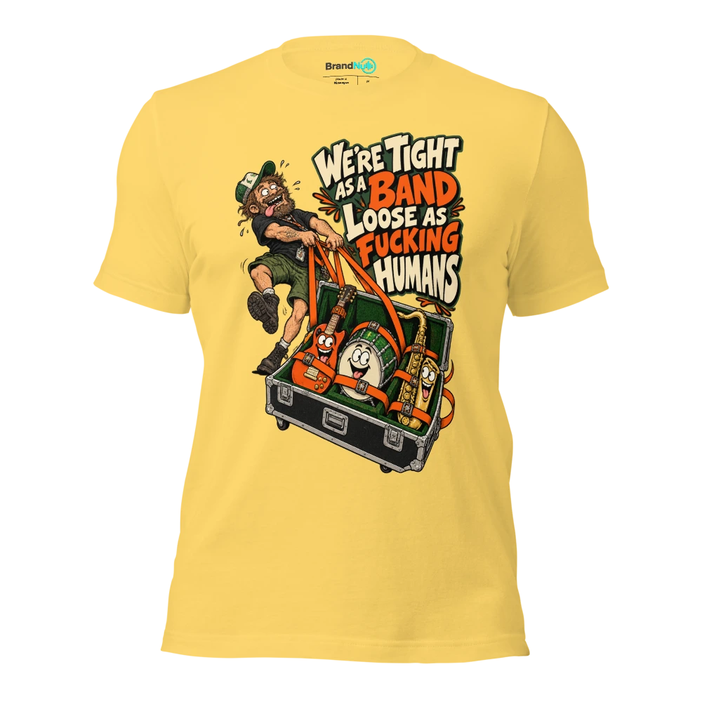 WE'RE TIGHT AS A BAND LOOSE AS FUCKING HUMANS T Shirt Yellow Front
