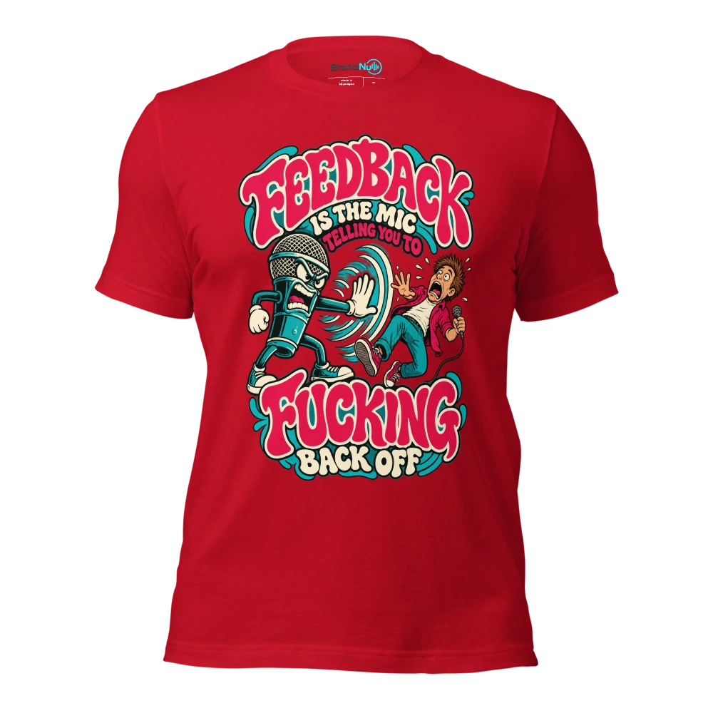 FEEDBACK IS THE MIC TELLING YOU TO FUCKING BACK OFF T Shirt Red Front