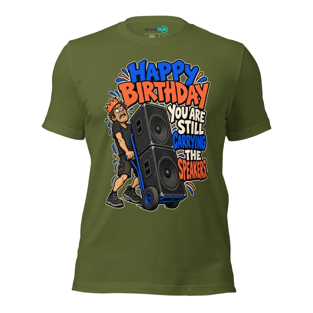 HAPPY BIRTHDAY YOU ARE STILL CARRYING THE SPEAKERS T Shirt Olive Front