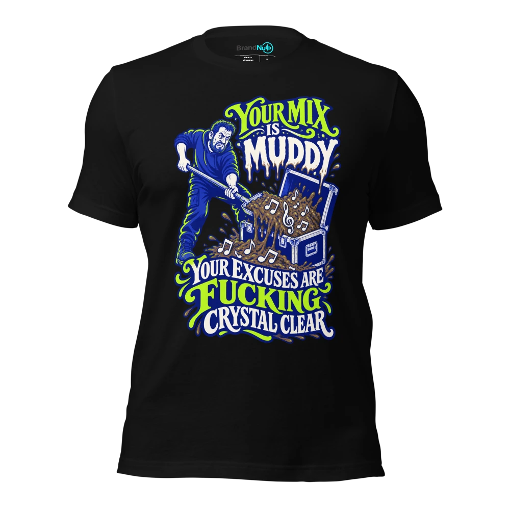 YOUR MIX IS MUDDY YOUR EXCUSES ARE FUCKING CRYSTAL CLEAR T Shirt Black Front