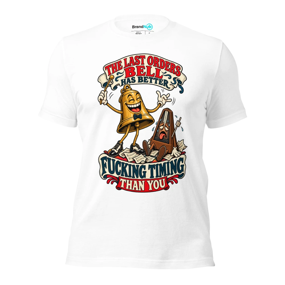THE LAST ORDERS BELL HAS BETTER FUCKING TIMING THAN YOU T Shirt White Front
