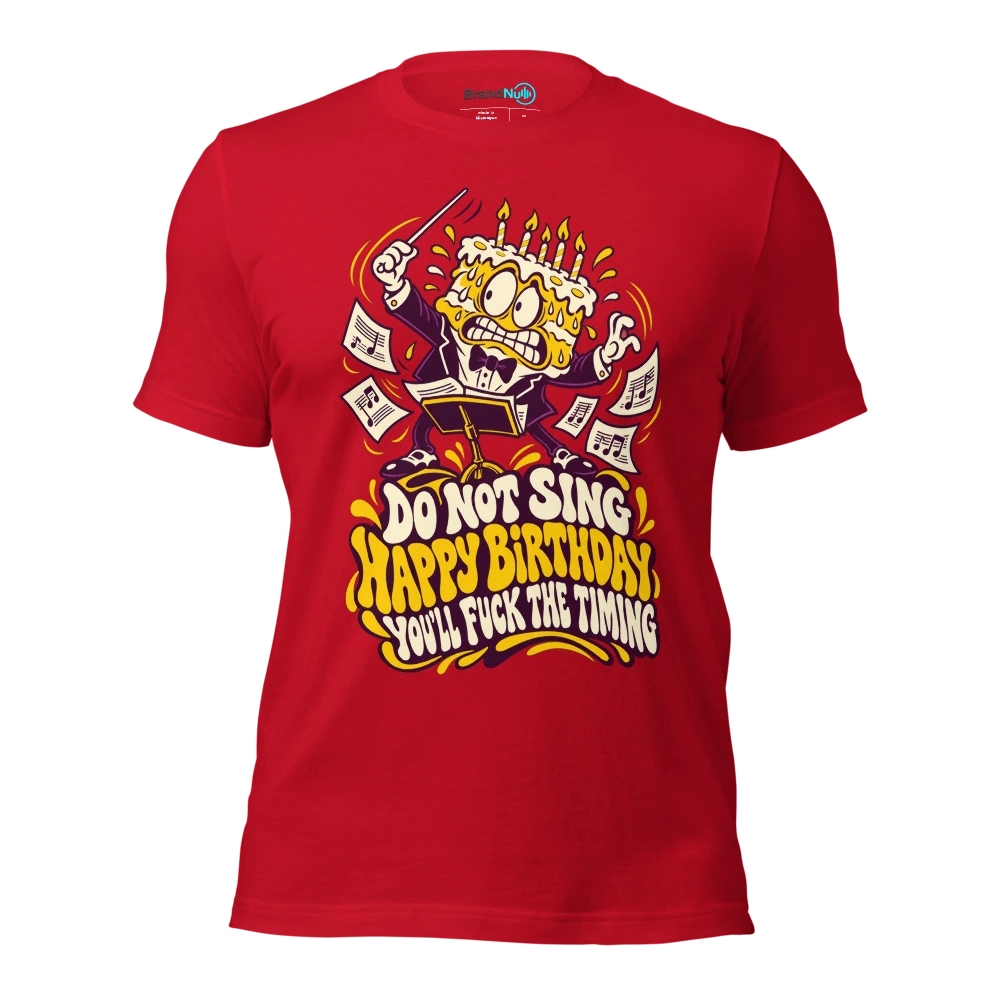 DO NOT SING HAPPY BIRTHDAY YOU'LL FUCK THE TIMING T Shirt Red Front