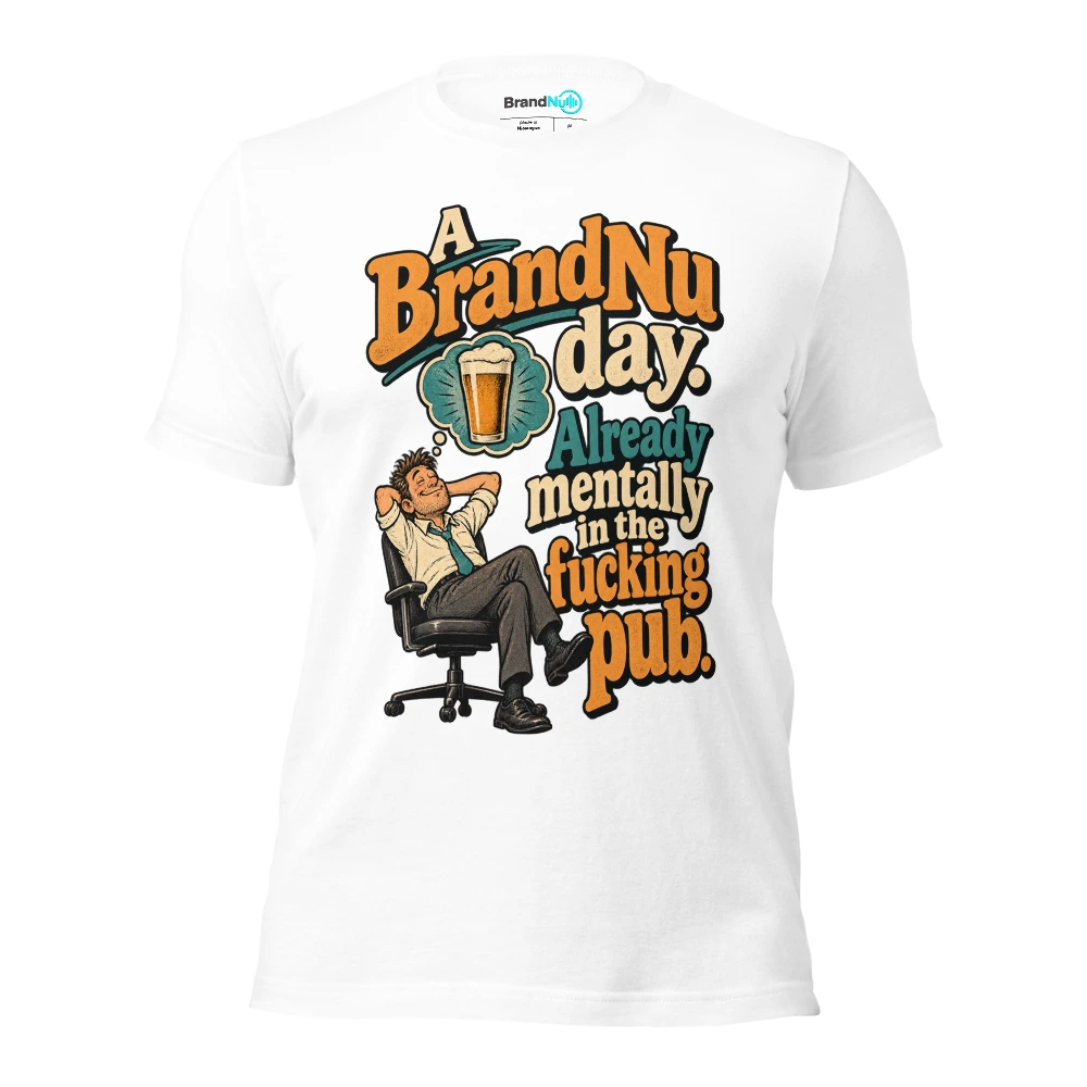 A BrandNu day. Already mentally in the fucking pub T Shirt White Front