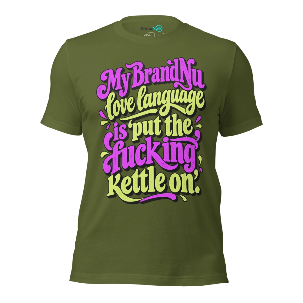 My BrandNu love language is ‘put the fucking kettle on’ T Shirt Olive Front