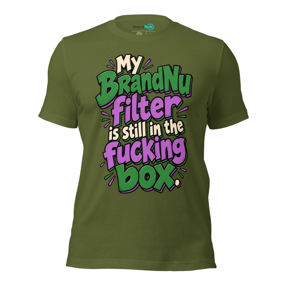 My BrandNu filter is still in the fucking box T Shirt Olive Front