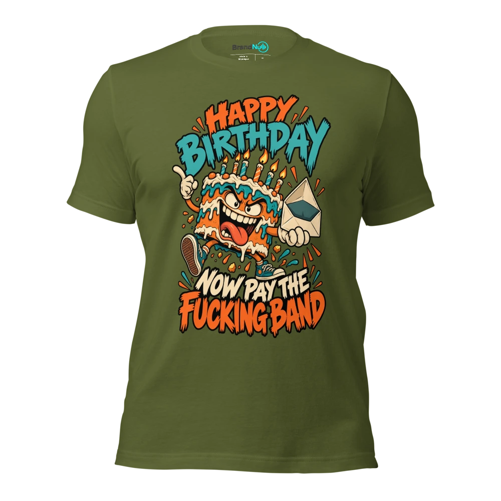 HAPPY BIRTHDAY NOW PAY THE FUCKING BAND T Shirt Olive Front