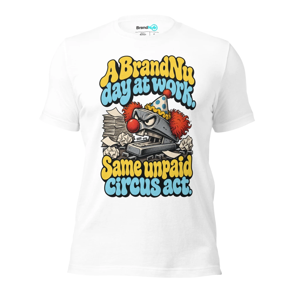 A BrandNu day at work. Same unpaid circus act T Shirt White Front