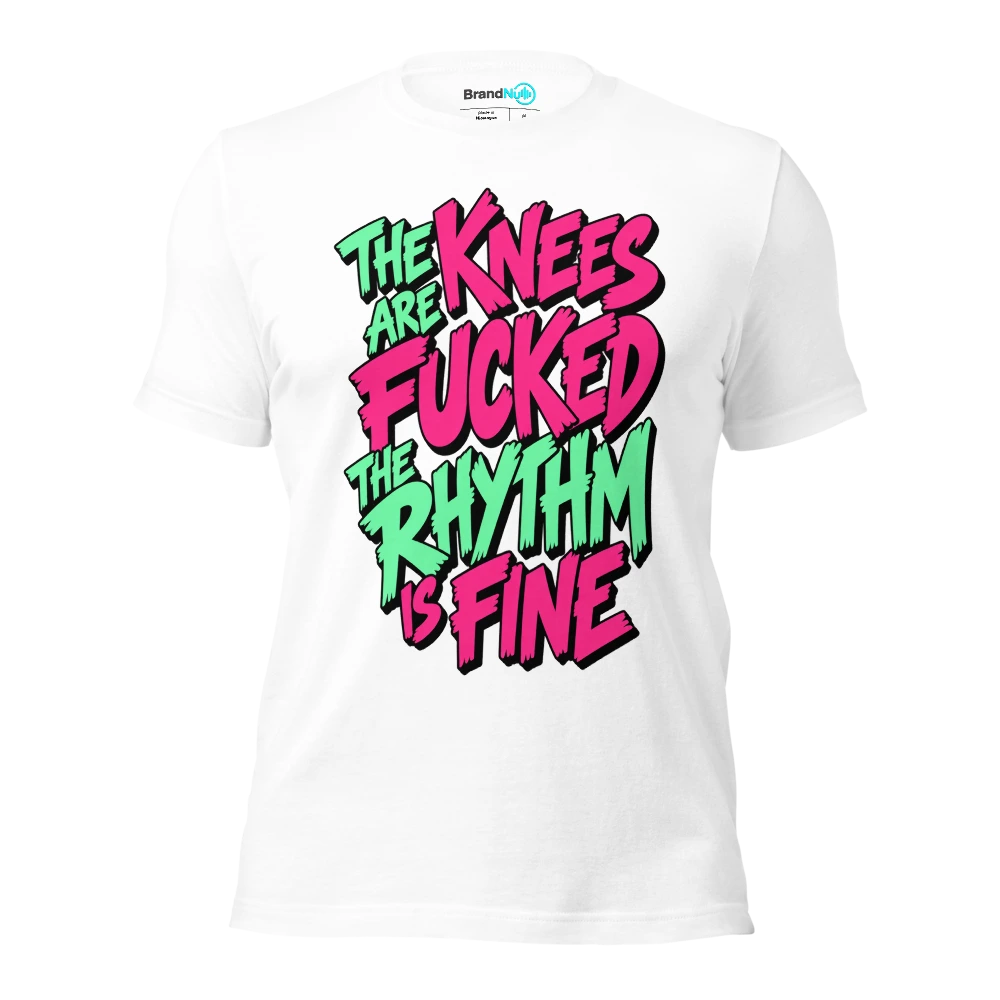 THE KNEES ARE FUCKED THE RHYTHM IS FINE T Shirt White Front