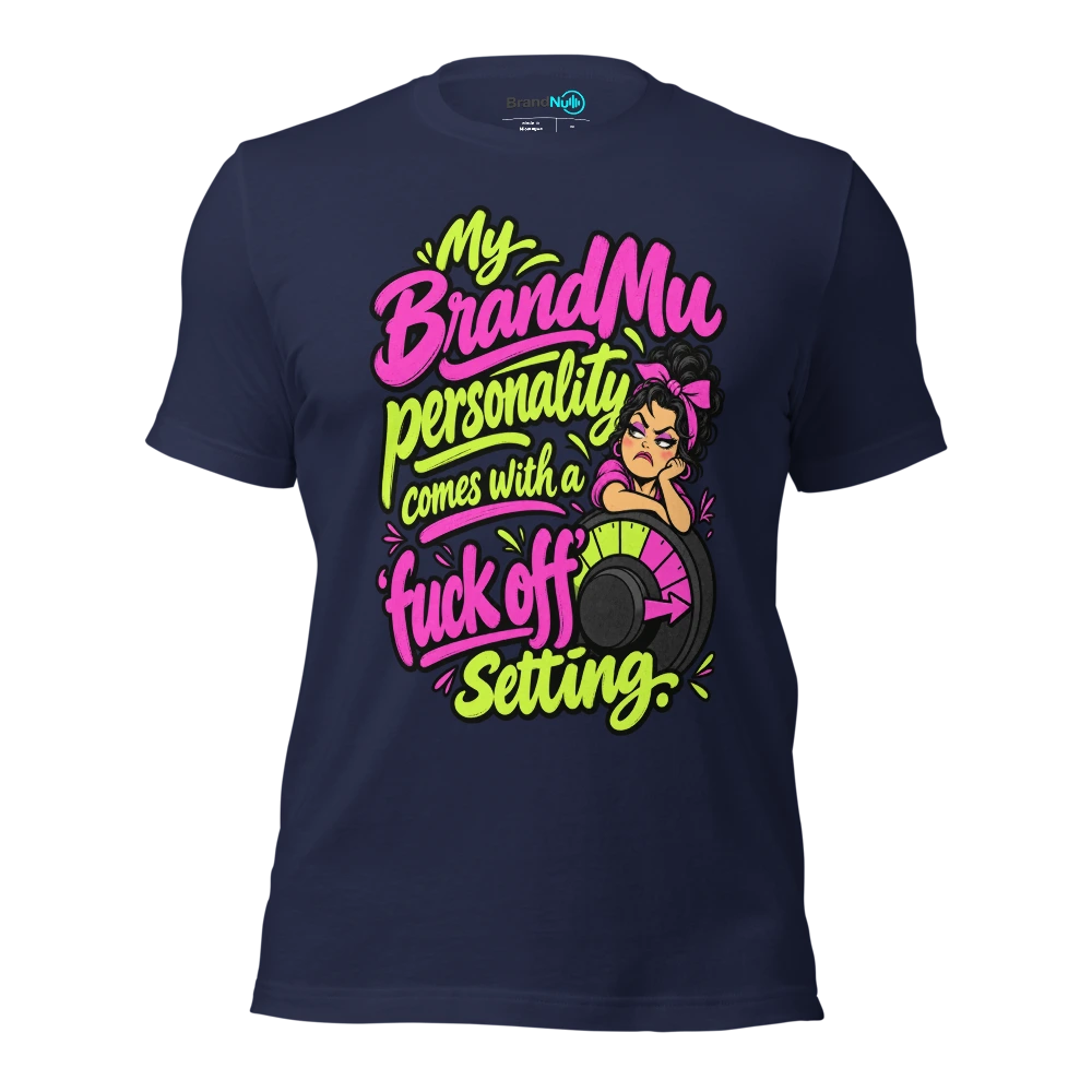 My BrandNu personality comes with a 'fuck off' setting T Shirt Navy Front