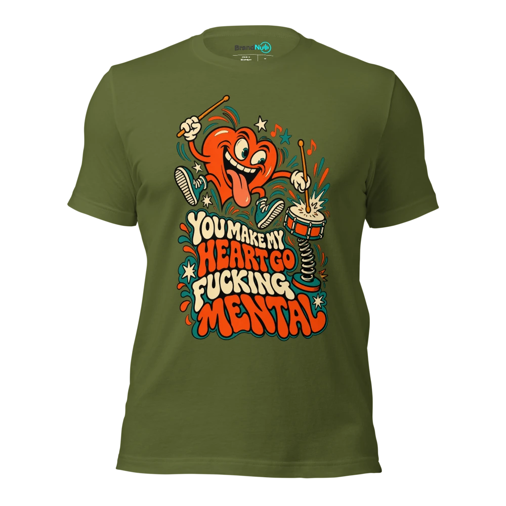 YOU MAKE MY HEART GO FUCKING MENTAL T Shirt Olive Front