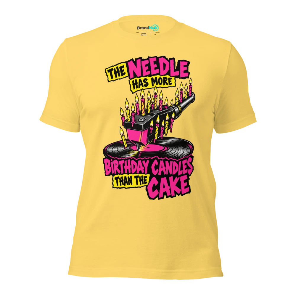 THE NEEDLE HAS MORE BIRTHDAY CANDLES THAN THE CAKE T Shirt Yellow Front