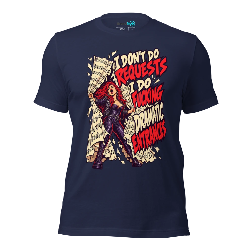 I DON'T DO REQUESTS I DO FUCKING DRAMATIC ENTRANCES T Shirt Navy Front