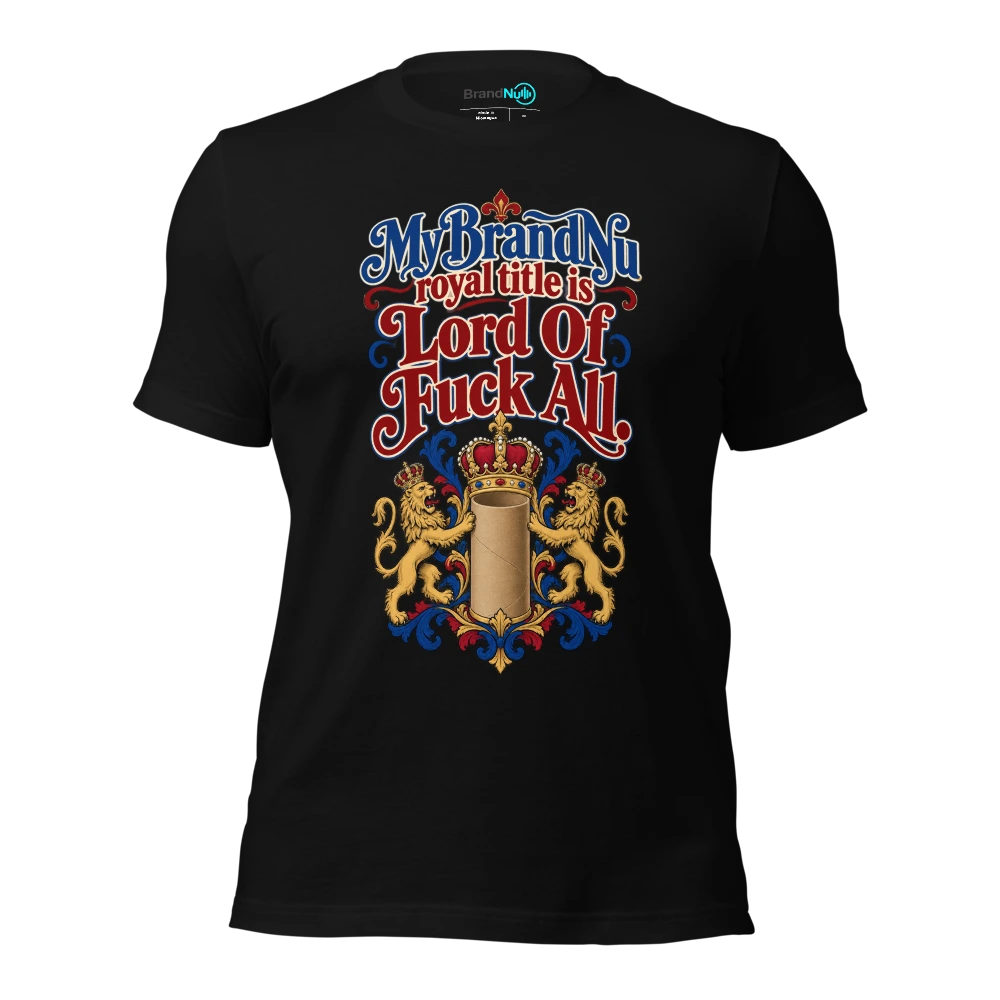 My BrandNu royal title is Lord Of Fuck All T Shirt Black Front