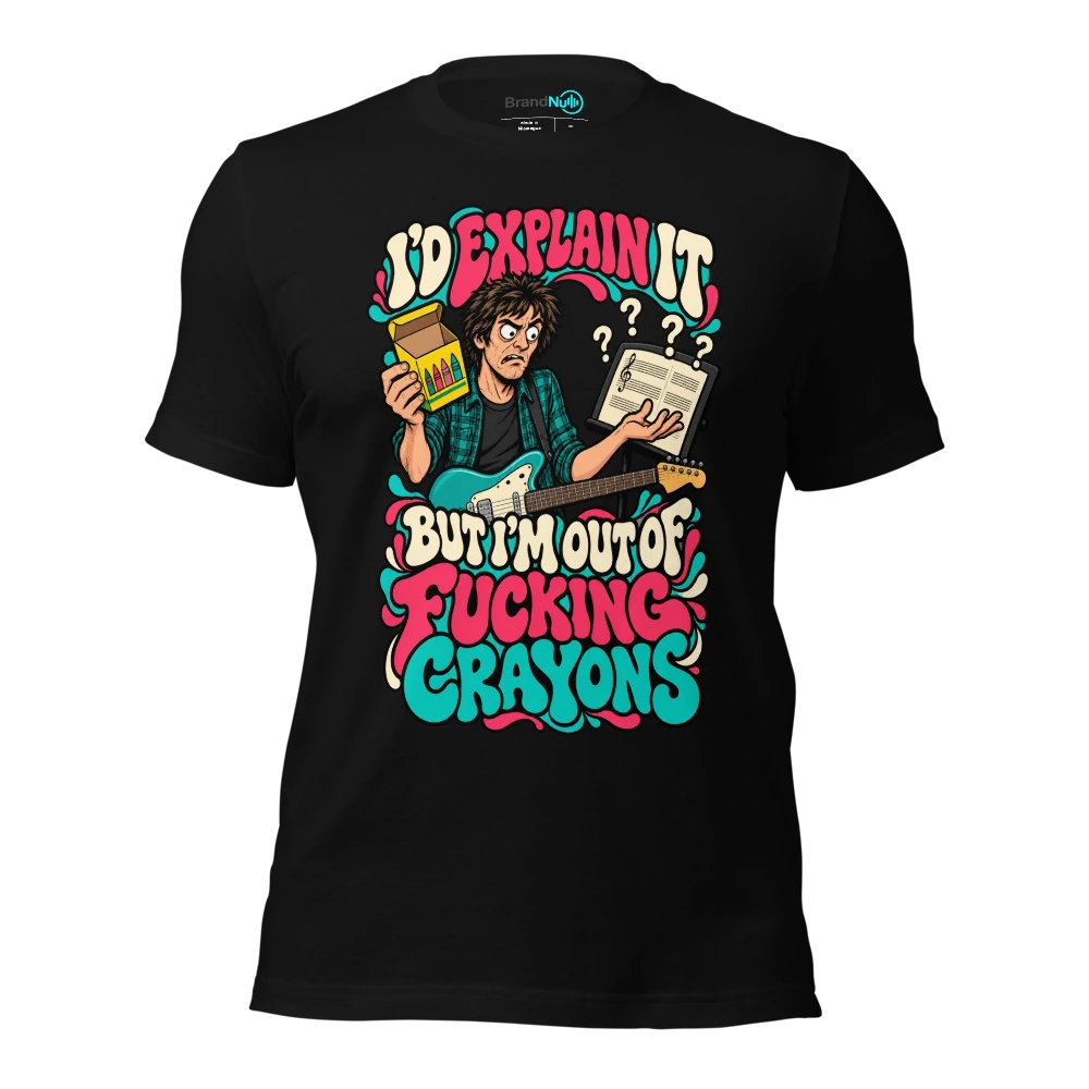 I'D EXPLAIN IT BUT I'M OUT OF FUCKING CRAYONS T-SHIRT