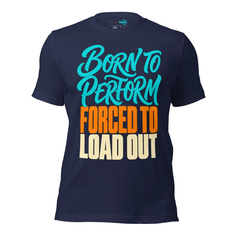 BORN TO PERFORM FORCED TO LOAD OUT T Shirt Navy Front