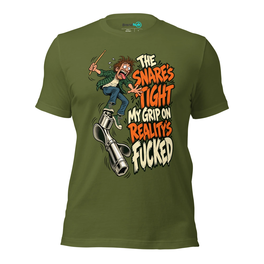 THE SNARE'S TIGHT MY GRIP ON REALITY'S FUCKED T Shirt Olive Front