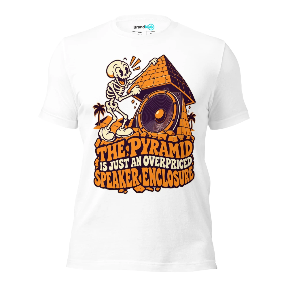 THE PYRAMID IS JUST AN OVERPRICED SPEAKER ENCLOSURE T Shirt White Front