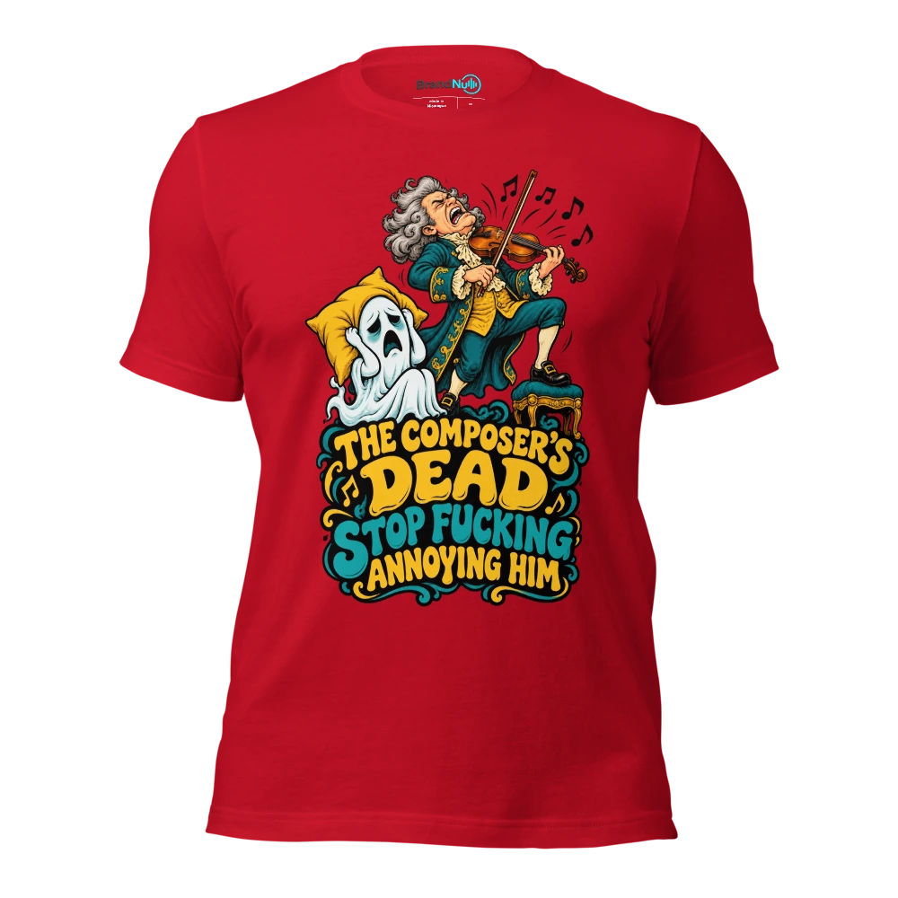 THE COMPOSER'S DEAD STOP FUCKING ANNOYING HIM T Shirt Red Front