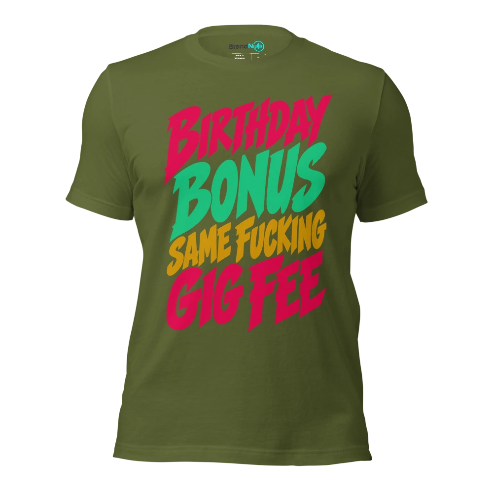 BIRTHDAY BONUS SAME FUCKING GIG FEE T Shirt Olive Front