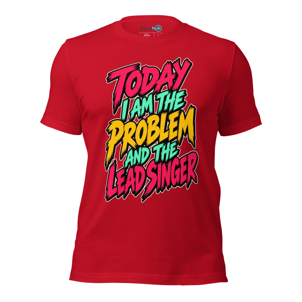 TODAY I AM THE PROBLEM AND THE LEAD SINGER T Shirt Red Front