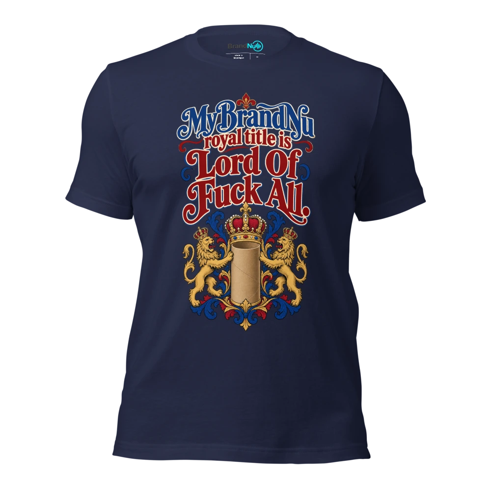 My BrandNu royal title is Lord Of Fuck All T Shirt Navy Front