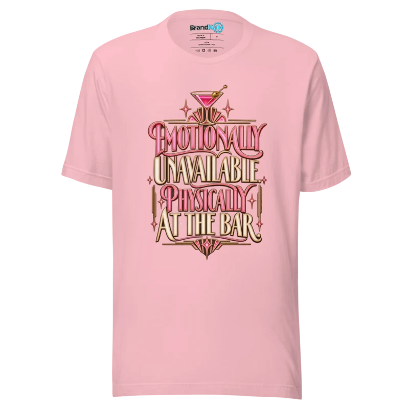 Emotionally Unavailable. Physically At The Bar. T Shirt - Pink