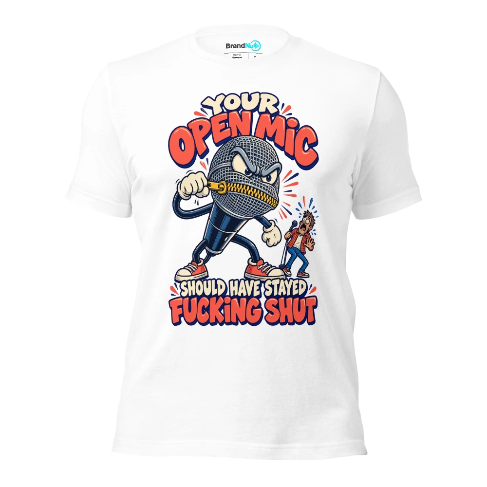 YOUR OPEN MIC SHOULD HAVE STAYED FUCKING SHUT T Shirt White Front