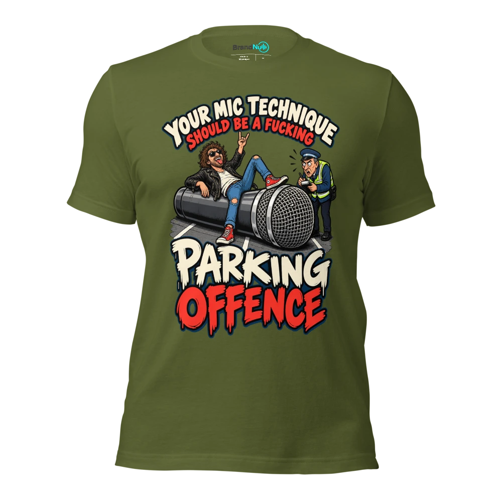 YOUR MIC TECHNIQUE SHOULD BE A FUCKING PARKING OFFENCE T Shirt Olive Front